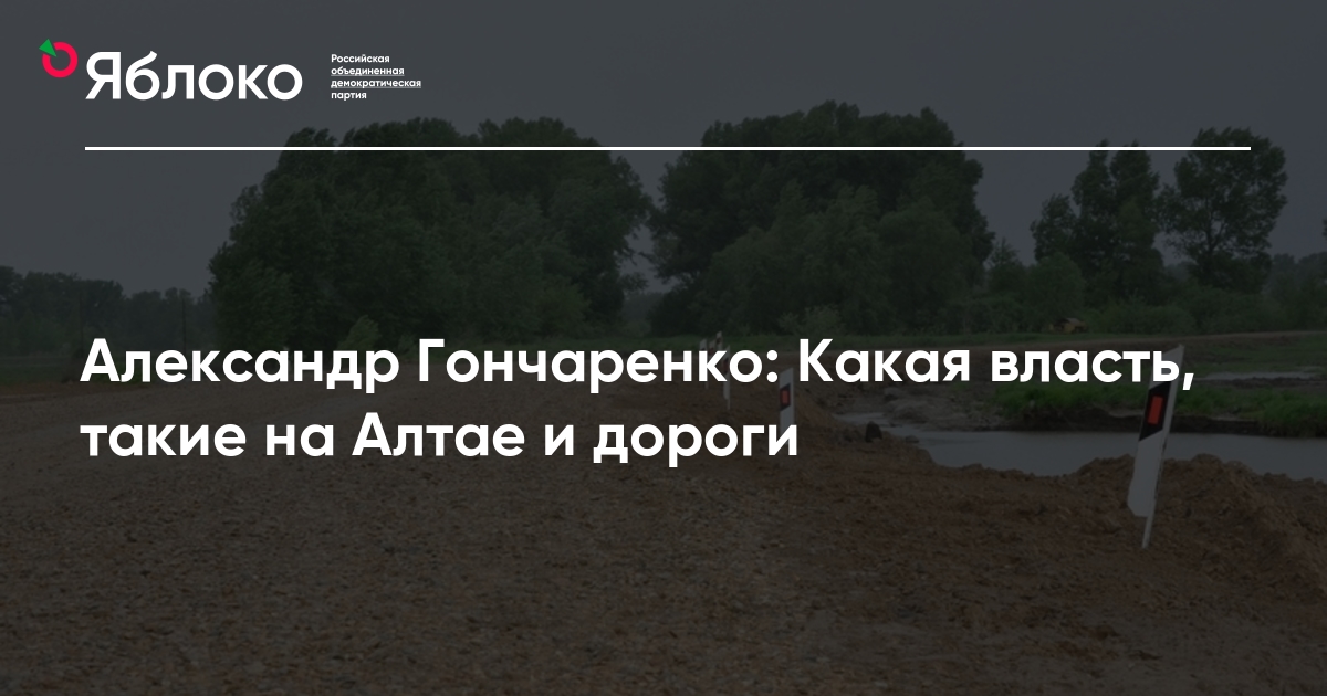 Александр Гончаренко: Какая власть, такие на Алтае и дороги | Партия ЯБЛОКО